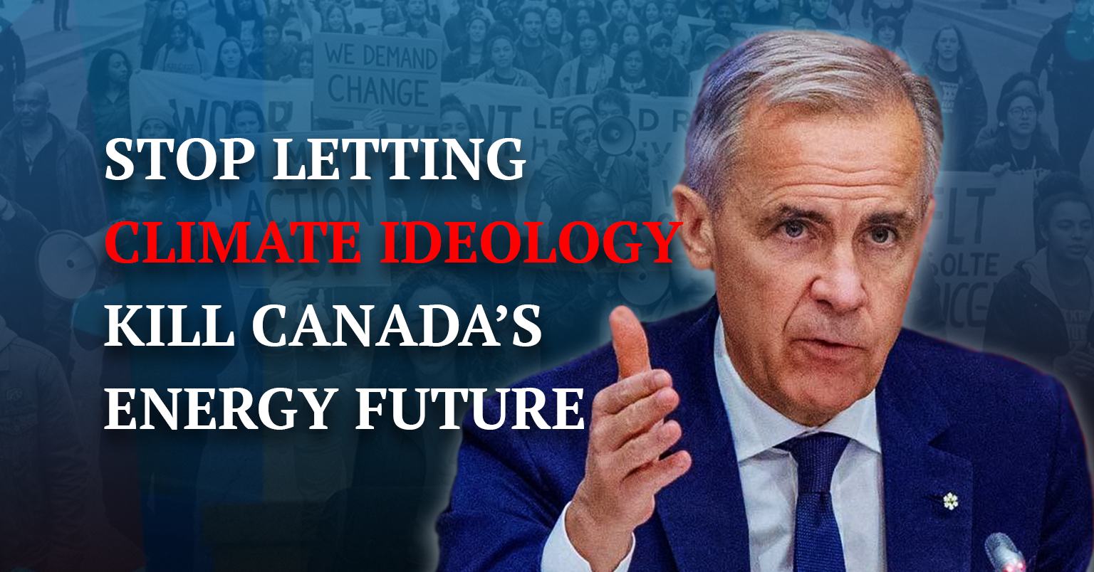 Tell Carney: Stop Letting Climate Ideology Kill Canada’s Energy Future